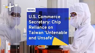 U.S. Commerce Secretary: Chip Reliance on Taiwan ‘Untenable and Unsafe’ | TaiwanPlus News