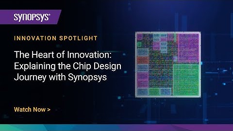 The Heart of Innovation: Explaining the Chip Design Journey with Synopsys | Synopsys