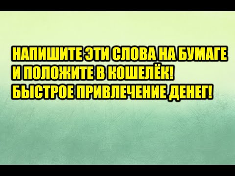 НАПИШИТЕ ЭТИ СЛОВА НА БУМАГЕ И ПОЛОЖИТЕ В КОШЕЛЁК, ЧТОБЫ БЫСТРО ПРИМАНИТЬ ДЕНЬГИ!