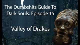 The Dumbshits Guide to Dark Souls: Valley of the Drakes