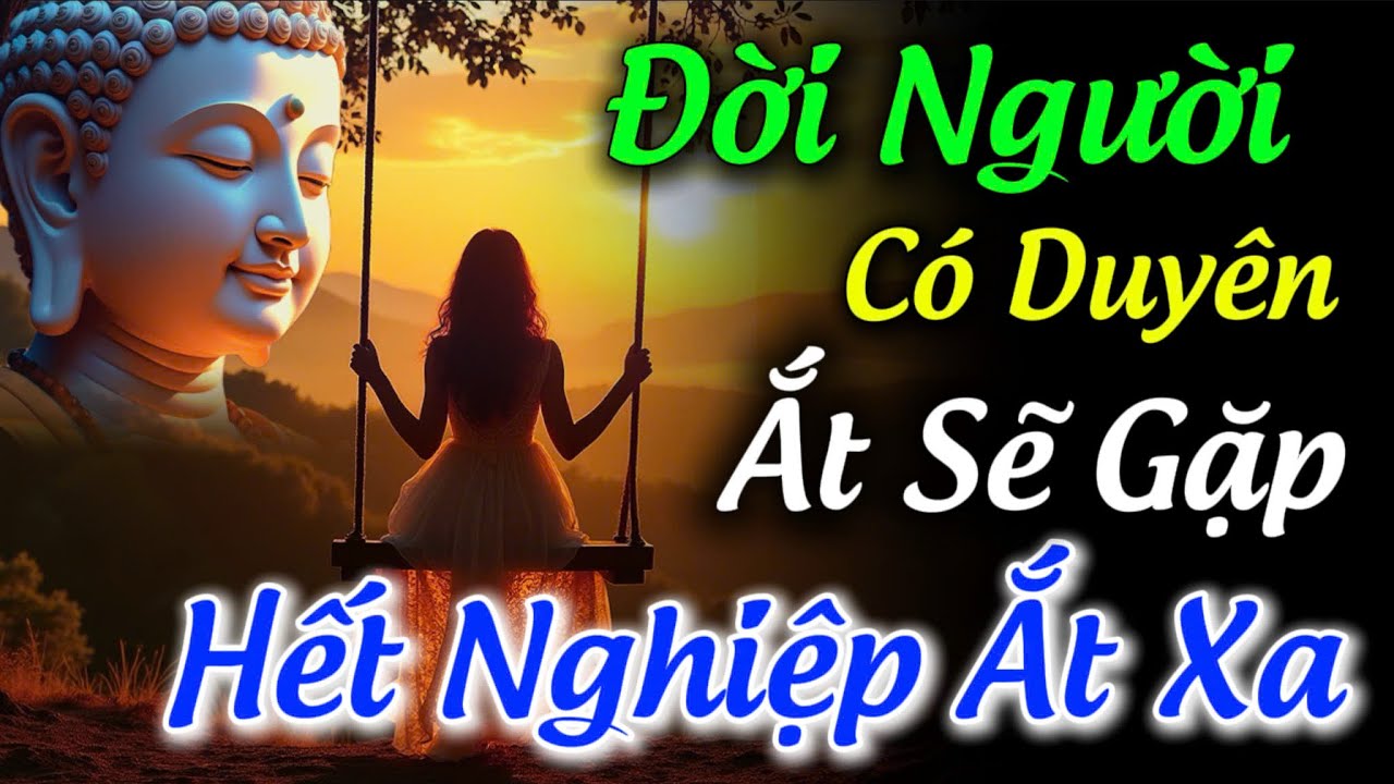 Đời Người: Có Duyên Ắt Sẽ Gặp - Hết Nghiệp Ắt Sẽ Xa | Thương Nhau Một Kiếp