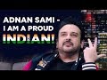 Adnan Sami - ‘INDIA rejected me TWICE!’