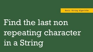 Find the last non repeating character in a given string | String Algorithm | HashMap