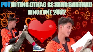 PUTHI TING OTHAG RE REHO SANTHALI RINGTONE 2022