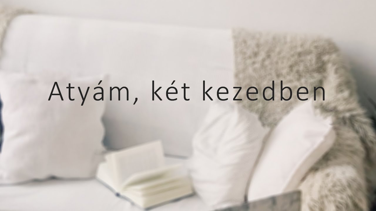 Atyám, két kezedben