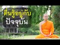 ตื่นรู้อยู่กับปัจจุบัน โดย ท่าน ว.วชิรเมธี ไร่เชิญตะวัน [พระมหาวุฒิชัย - พระเมธีวชิโรดม]