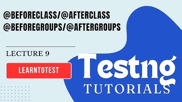 Lecture 9: Testng Annotations - Beforeclass/Afterclass & BeforeGroups/AfterGroups