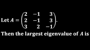 largest eigen values iit jam 2021 linear algebra assistance professor mathematics