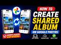 Create Shared Albums on Google Photos 📸