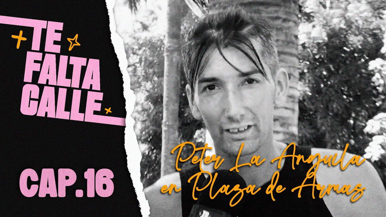 TE FALTA CALLE | Peter La Anguila en Plaza de Armas