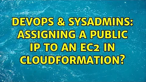 DevOps & SysAdmins: Assigning a public ip to an ec2 in cloudformation?