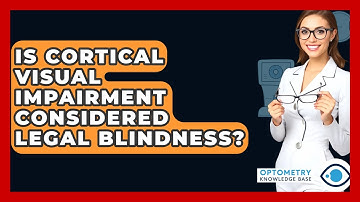 Is Cortical Visual Impairment Considered Legal Blindness? - Optometry Knowledge Base