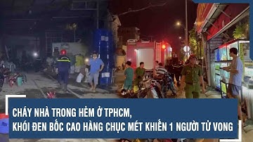 Cháy nhà trong hẻm ở TPHCM, khói đen bốc cao hàng chục mét khiến 1 người tử vong | VTs