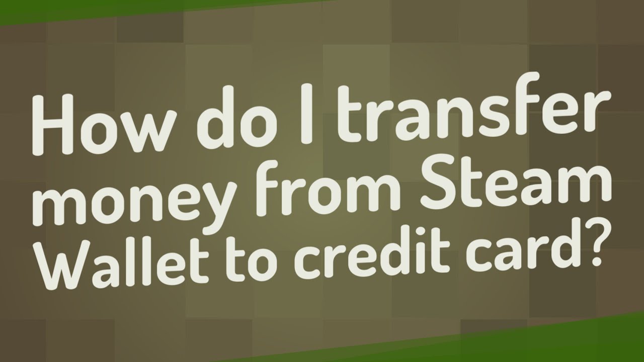 How do I transfer money from Steam Wallet to credit card ...