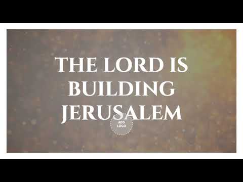 THE LORD IS BUILDING JERUSALEM WITH LYRICS