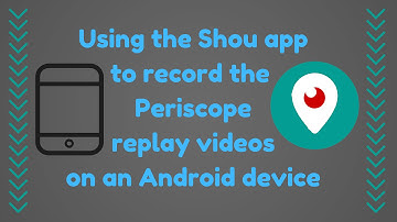 Shou app to record Periscope replay videos on Android - review