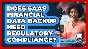 Does SaaS Financial Data Backup Need Regulatory Compliance?