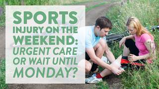 Sports injury on the weekend: Urgent care or wait until Monday?
