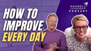 How to Improve Every Day (Maxwell Leadership Podcast)