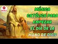 MÚSICA CATÓLICA PARA EMPEZAR EL DÍA DE LA MANO DE DIOS -PODEROSAS ALABANZAS LLENAS DEL PODER DE DIOS