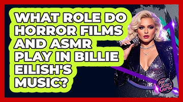 What Role Do Horror Films And ASMR Play In Billie Eilish