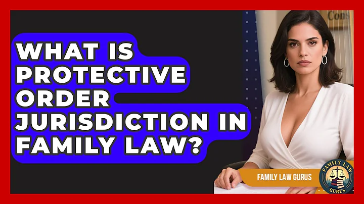 What Is Protective Order Jurisdiction In Family Law? - Family Law Gurus