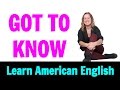 Got to Know - Understand a Common Phrasal Verb in American English