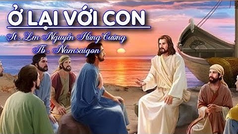 Ở LẠI VỚI CON || Sáng tác : Linh Mục Nguyễn Hùng Cường || Trình bày : Namsaigon