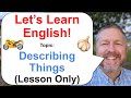 Let's Learn English! Topic: Describing Things 🏍️ (Lesson Only Version-No Viewer Questions)