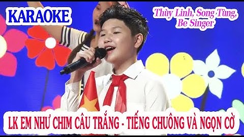 Liên khúc Em Như Chim Câu Trắng - Tiếng Chuông Và Ngọn Cờ - Thùy Linh, Song Tùng, Be Singer KARAOKE