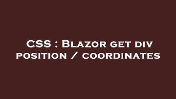 CSS : Blazor get div position / coordinates