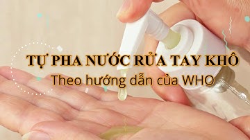 Cách tự làm nước rửa tay khô chống virus/ vi khuẩn tại nhà theo hướng dẫn của WHO