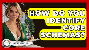 How Do You Identify Core Schemas? - Cognitive Therapy Hub
