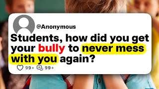 Students, how did you get your bully to never mess with you again?