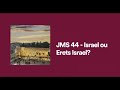 JMS 44 - Israel ou Erets Israel?