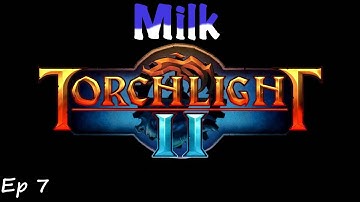 Torchlight II - Milk Plays - Ep: 7 - A new hero arises