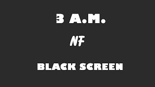 NF - 3 A M  10 Hour BLACK SCREEN Version