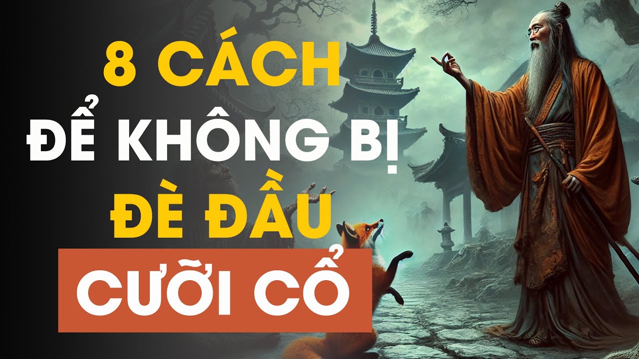 Cổ Nhân Dạy: 8 Cách Để Không Bị ĐÈ ĐẦU CƯỠI CỔ - Triết Lý Cuộc Sống ...