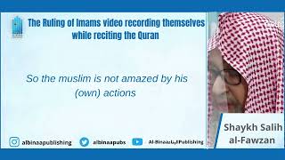 The ruling of Imams video recording themselves while reciting the Quran | Shaykh Salih al-Fawzan