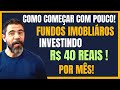 COMECE COM MENOS DE R$ 40,00 A INVESTIR EM FUNDOS IMOBILIÁRIOS!