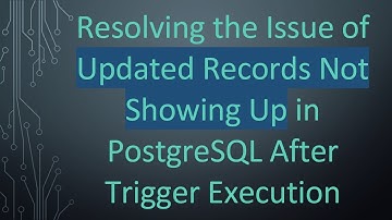 Resolving the Issue of Updated Records Not Showing Up in PostgreSQL After Trigger Execution