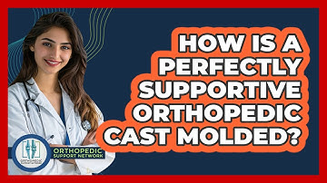 How Is A Perfectly Supportive Orthopedic Cast Molded? - Orthopedic Support Network