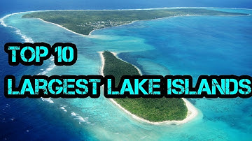 TOP 10 LARGEST LAKE ISLANDS