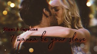 Klaus &amp; Caroline || I wanna be your slave