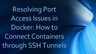 Resolving Port Access Issues in Docker: How to Connect Containers through SSH Tunnels