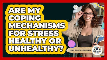 Are My Coping Mechanisms For Stress Healthy Or Unhealthy? - High School Toolkit