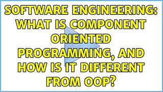 Software Engineering: What is Component Oriented Programming, and how is it different from OOP?