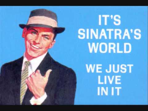 Sinatra the world we know. Frank Sinatra - i've got the World on a String. Alcohol May be man's worst Enemy, but the Bible says Love your Enemy Frank Sinatra.