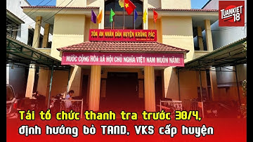 Tái tổ chức thanh tra trước 30/4, định hướng bỏ TAND, VKS cấp huyện