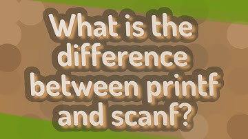 What is the difference between printf and scanf?